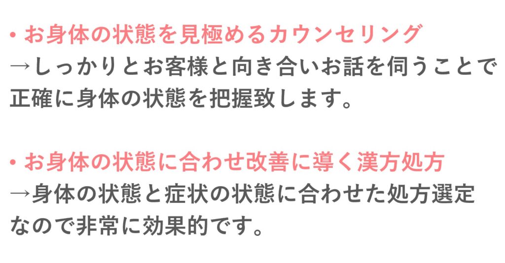 お薬手帳の拝見や通院記録、血液検査数値などしっかりとカウンセリングを行い正確にお客様のお身体の状態や病の状態を把握します。そこからお身体に必要な漢方処方を導きだしご提案させていただきます。